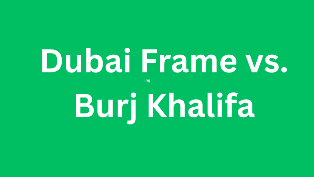 Dubai Frame vs. Burj Khalifa